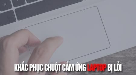 sua loi chuot cam ung laptop bi loi khong click duoc