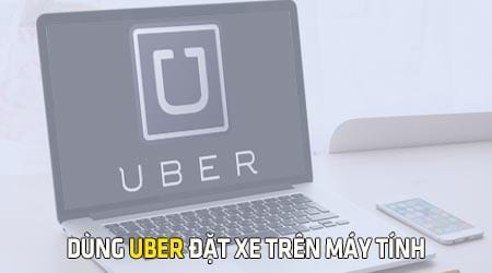dung uber dat xe tren may tinh laptop