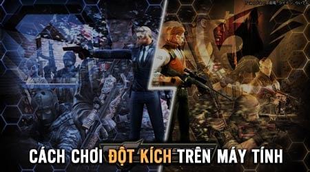 cach choi dot kich cf tren may tinh