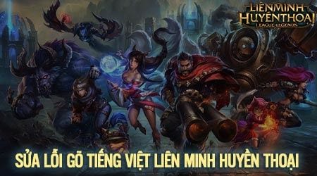 sua loi go tieng viet game lien minh huyen thoai khong duoc