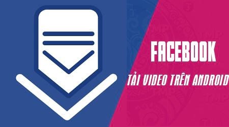 cach tai video facebook tren dien thoai android