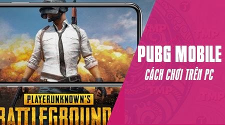 cach choi pubg mobile tren may tinh