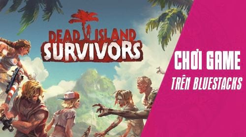 cach choi dead island survivors tren pc