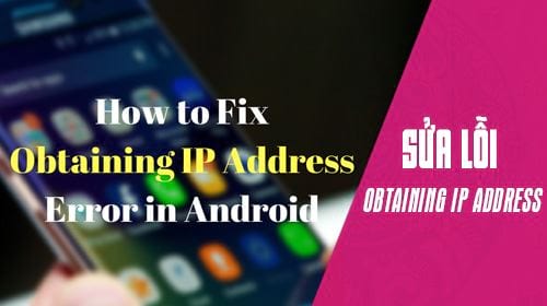 cach sua loi obtaining ip address tren dien thoai android