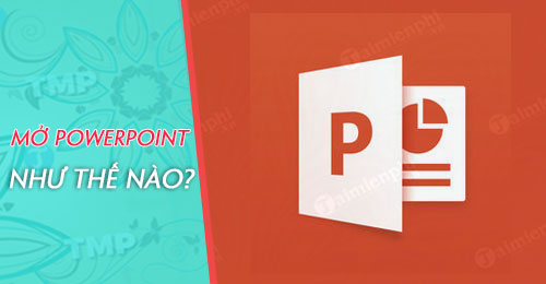 cach mo powerpoint tren may tinh mo file ppt pptx