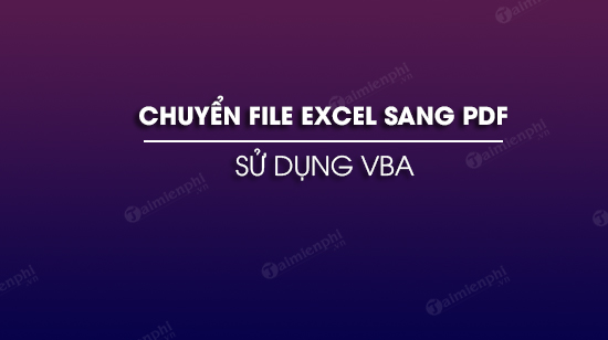 Cách chuyển file Excel sang PDF sử dụng VBA