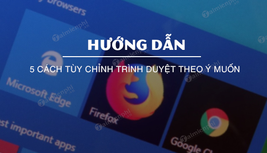 5 cách tùy chỉnh trình duyệt theo ý muốn