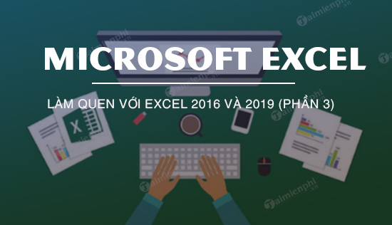 Làm quen với Excel 2016 và 2019 (Phần 3)