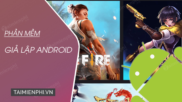 phan mem gia lap android tren may tinh