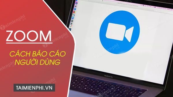 Cách báo cáo người dùng trong Zoom