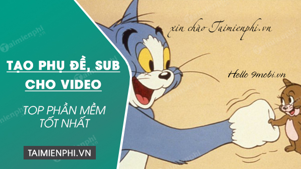 Tạo phụ đề cho video, phần mềm tạo phụ đề cho phim hay nhất