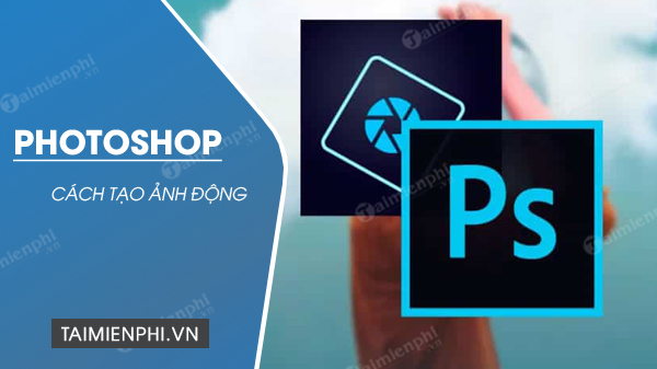 Cách tạo ảnh động bằng Photoshop, làm ảnh Gif đơn giản nhất