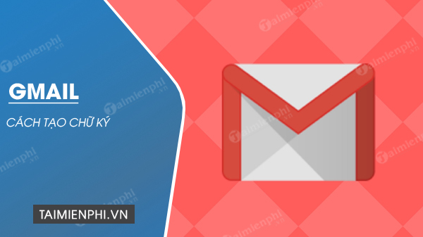 Cách tạo chữ ký Gmail cá nhân đẹp, chuyên nghiệp, có logo, hình ảnh