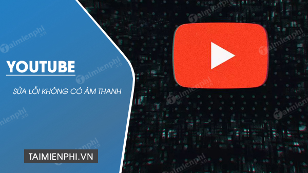 Cach Sá»­a Lá»—i Khong Co Am Thanh Tren Video Youtube Bá»‹ Máº¥t Tiáº¿ng