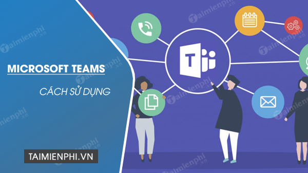 cach su dung microsoft teams