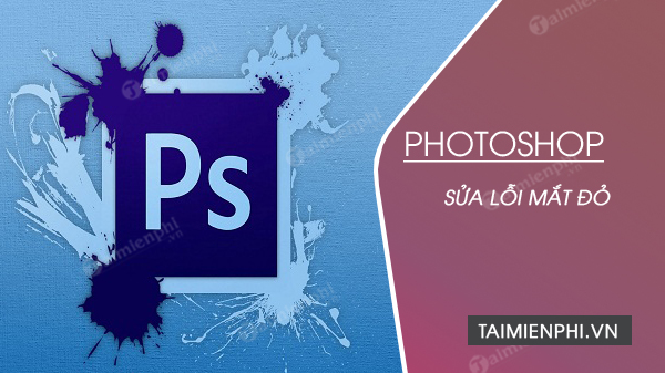 Cách sửa mắt đỏ bằng Photoshop