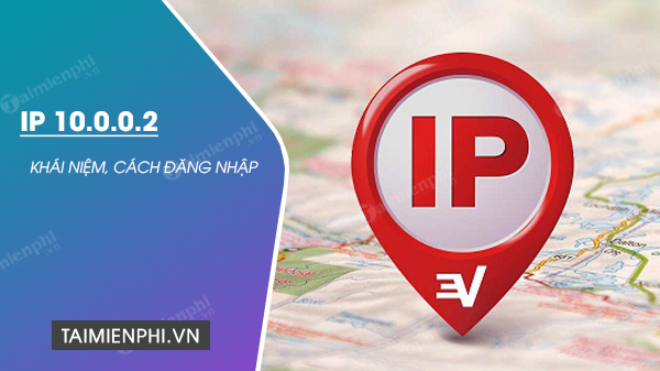 Địa chỉ IP 10.0.0.2 là gì? cách đăng nhập