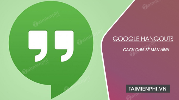 cach chia se man hinh tren google hangouts