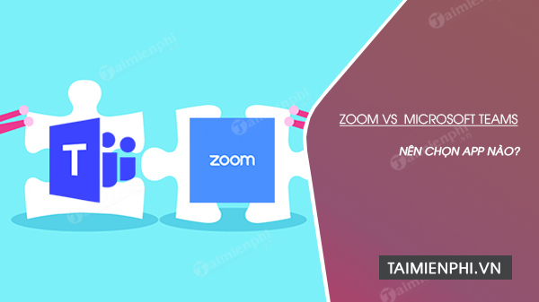 so sanh zoom vs microsoft teams