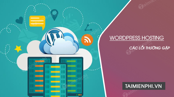 Cách sửa các lỗi WordPress hosting thường gặp