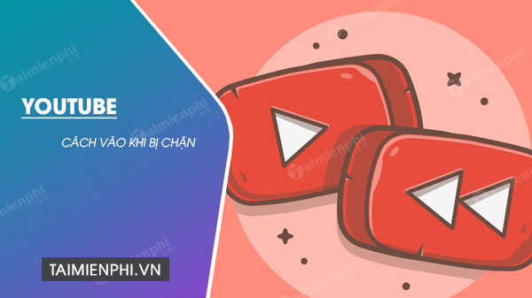 Cách vào Youtube khi bị chặn, Unblock Youtube.com