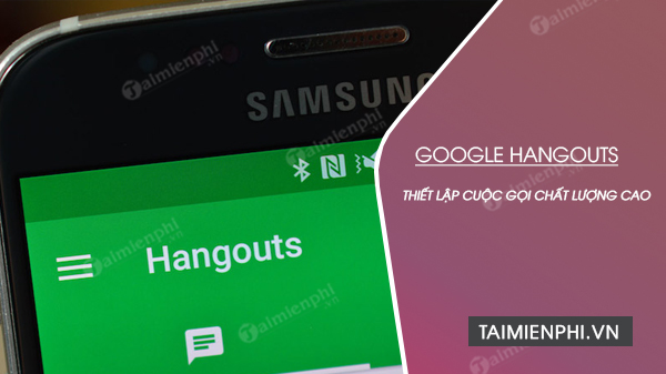 Cách thiết lập để có cuộc gọi chất lượng cao trong Google Meet, Hangouts Meet