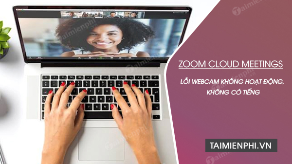 Lỗi webcam không hoạt động, không có tiếng trên Zoom