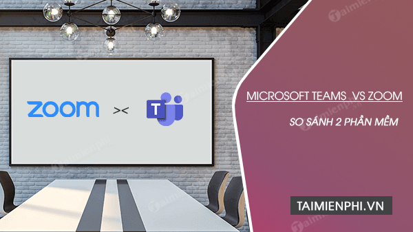 So sánh Microsoft Teams với Zoom