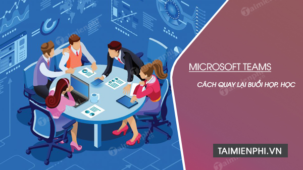 Cách quay lại buổi họp, học trên Microsoft teams