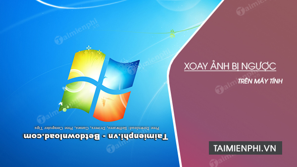 Cách xoay ảnh bị ngược, nghiêng trên máy tính