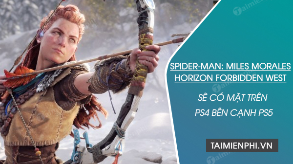 Spider Man Miles Morales và Horizon Forbidden West cũng sẽ có mặt trên PS4 bên cạnh PS5