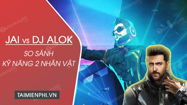 So sánh Jai vs DJ Alok Free Fire, nhân vật nào có kỹ năng tốt hơn?