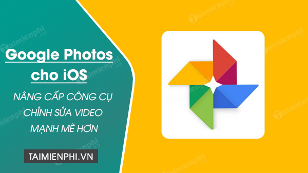 google photos cho ios duoc cap nhat cong cu chinh sua video manh me hon