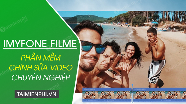Đánh giá iMyFone Filme Video Editor – Phần mềm chỉnh sửa video chuyên nghiệp