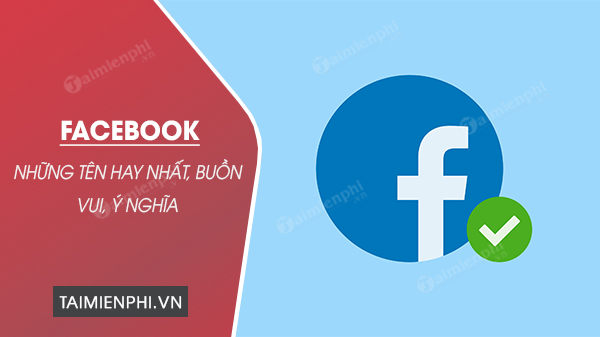 50+ Tên Facebook Hay Nhất, Nick Fb Buồn, Vui, Ý Nghĩa, Tiếng Anh