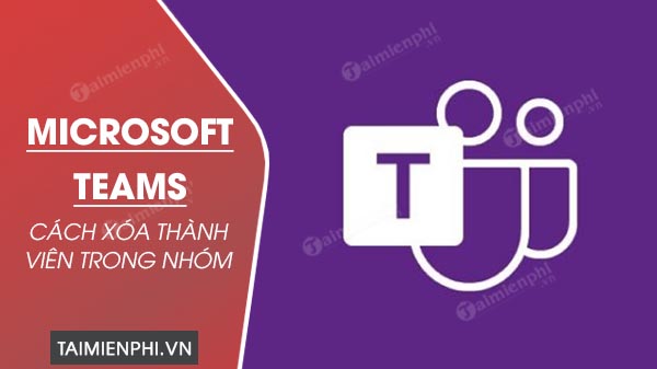 Cách xóa thành viên trong nhóm trên Microsoft Teams