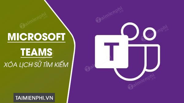 cach xoa lich su tim kiem tren microsoft teams