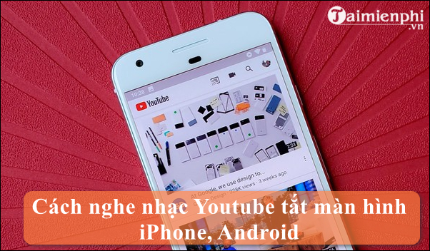 huong dan nghe nhac youtube tat man hinh dien thoai