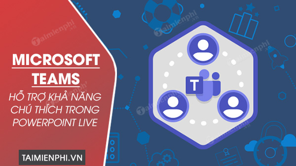 microsoft teams ho tro kha nang chu thich trong powerpoint live