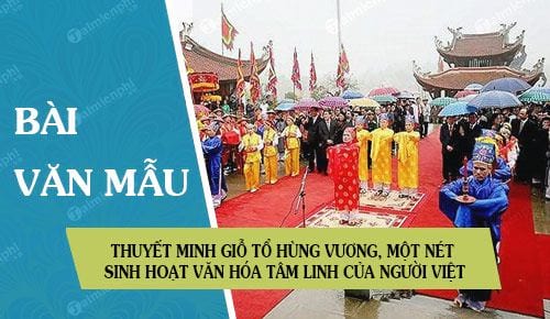 Thuyết minh Giỗ tổ Hùng Vương, một nét sinh hoạt văn hóa tâm linh của người Việt