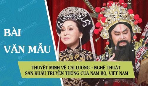 Thuyết minh về cải lương - nghệ thuật sân khấu truyền thống của Nam Bộ, Việt Nam