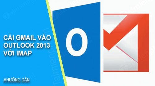 Cài gmail vào Outlook 2013 với IMAP