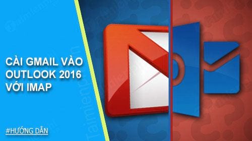 Cài gmail vào Outlook 2016 với IMAP