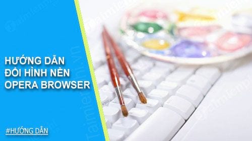 Hướng dẫn đổi hình nền Opera Browser
