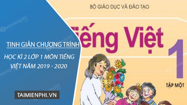 tinh gian chuong trinh hoc ki 2 lop 1 mon tieng viet nam 2019 2020