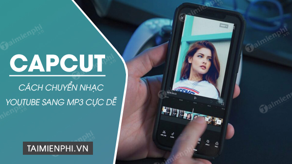 cach chuyen nhac youtube sang capcut mp3