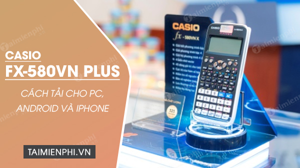 cach tai casio fx 580vn plus cho pc android iphone