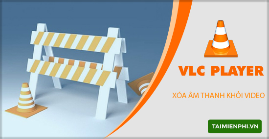 xoa am thanh khoi video bang vlc