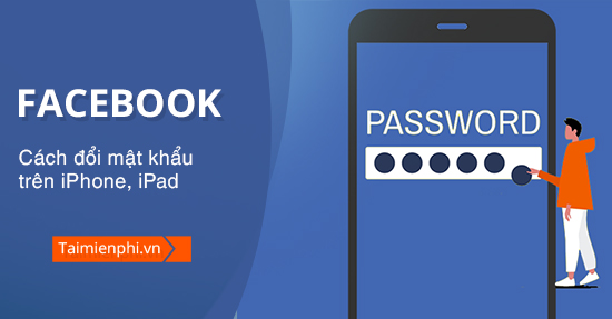 Đổi mật khẩu Facebook trên iPhone, thay pass Facebook trên điện thoại iPhone, iPad