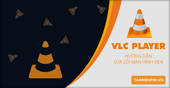cach sua loi man hinh den tren vlc